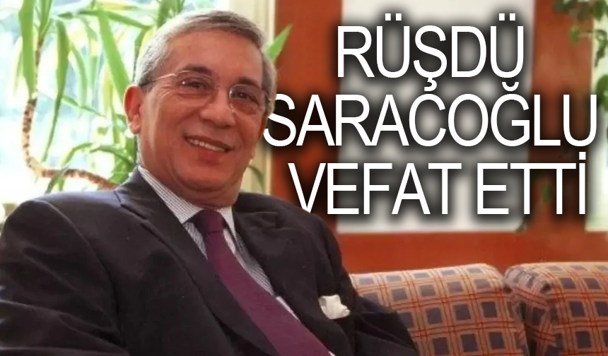 Ekonomi Dünyasının Acı Kaybı: Rüşdü Saracoğlu Vefat Etti