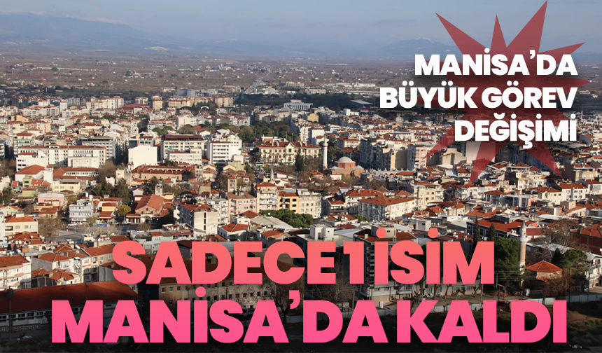 Manisa’da büyük görev değişimi: Sadece 1 isim Manisa’da kaldı