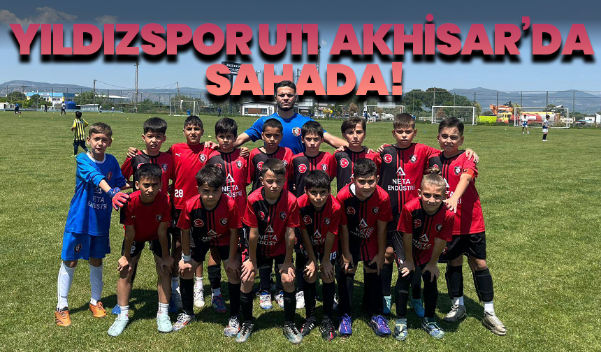 Yıldızspor 45 FK U11 Takımı Akhisar’da parlayacak!
