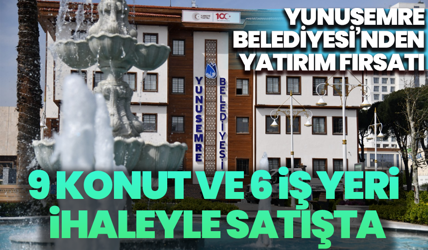 Yunusemre Belediyesi’nden Yatırım Fırsatı: 9 Konut ve 6 İş Yeri İhaleyle Satışta