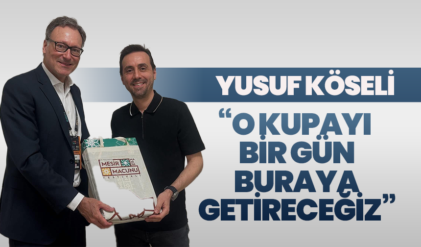 Yusuf Köseli: “O kupayı bir gün buraya getireceğiz”