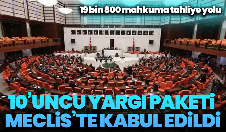 10’uncu yargı paketi Meclis’te kabul edildi: 19 bin 800 mahkuma tahliye yolu açıldı