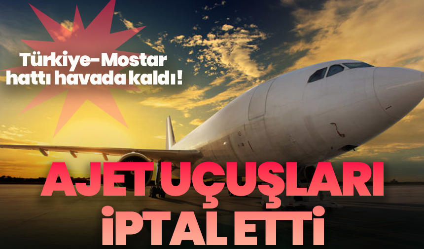 Türkiye-Mostar hattı havada kaldı! AJet uçuşları iptal etti