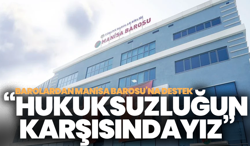 Barolardan Manisa Barosu’na destek: “Hukuksuzluğun karşısındayız”