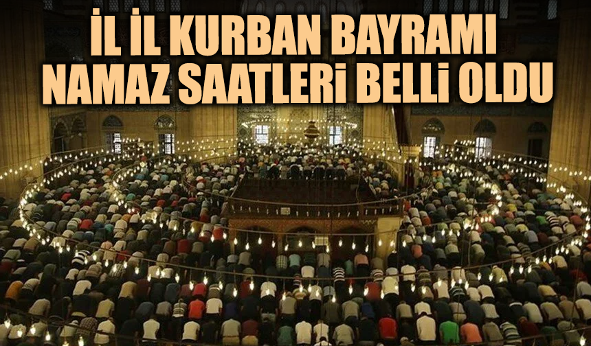 Bayram sabahı kaçta uyanmalı? İl il 2025 Kurban Bayramı namaz saatleri belli oldu