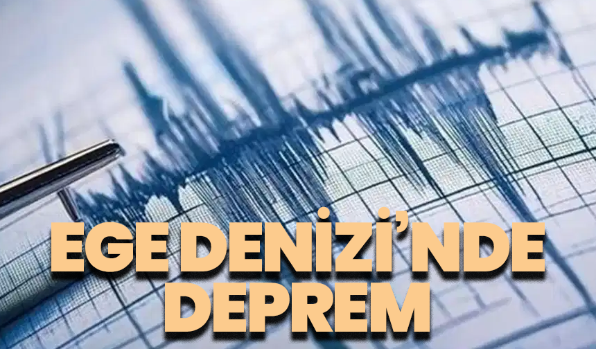 Ege Denizi'nde korkutan deprem!
