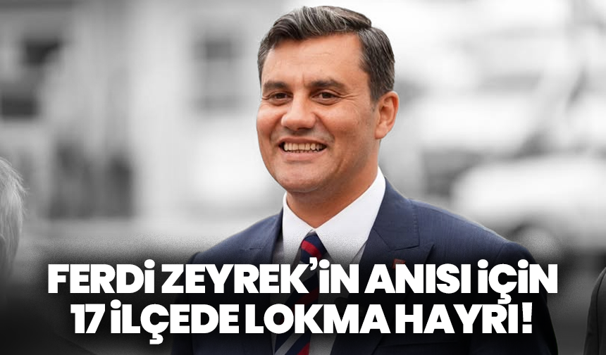 Ferdi Zeyrek’in Anısı İçin 17 İlçede Lokma Hayrı!