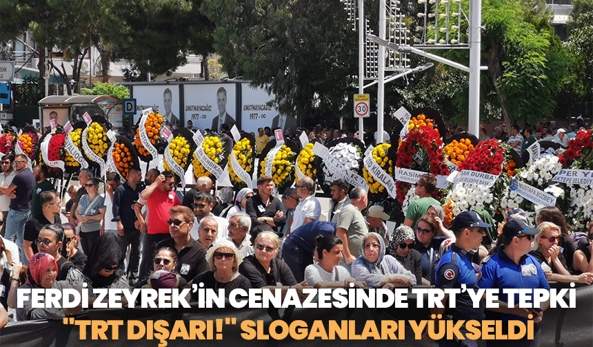 Ferdi Zeyrek’in Cenazesinde TRT’ye Tepki: "TRT Dışarı!" Sloganları Yükseldi