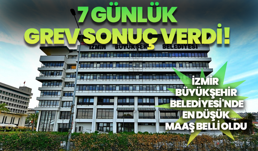 7 günlük grev sonuç verdi! İzmir Büyükşehir Belediyesi'nde en düşük maaş belli oldu..