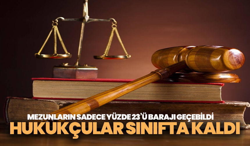 Hukukçular sınıfta kaldı: Mezunların sadece yüzde 23’ü barajı geçebildi