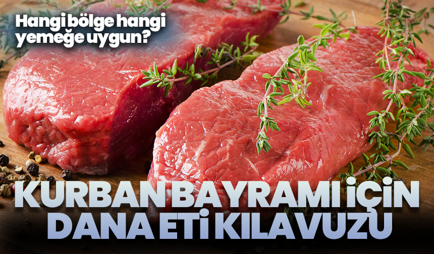 Kurban Bayramı için dana eti kılavuzu: Hangi bölge hangi yemeğe uygun?