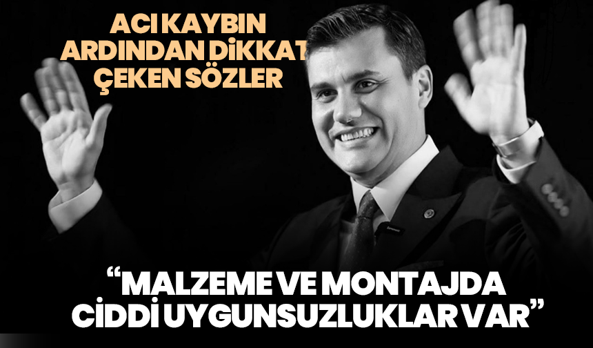 Acı kaybın ardından dikkat çeken sözler: “Malzeme ve montajda ciddi uygunsuzluklar var”
