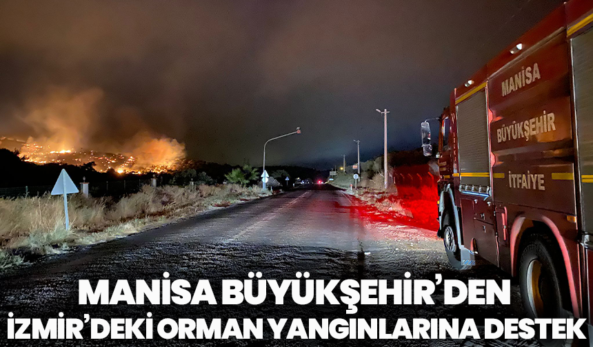 Manisa Büyükşehir’den İzmir’deki orman yangınlarına destek