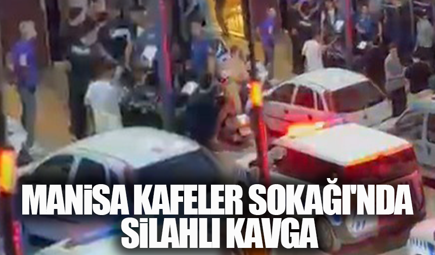 Manisa Kafeler Sokağı'nda silahlı kavga