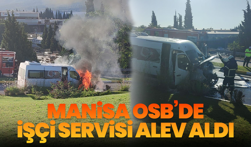 Manisa OSB’de işçi servisi alev aldı: Korku dolu anlar yaşandı