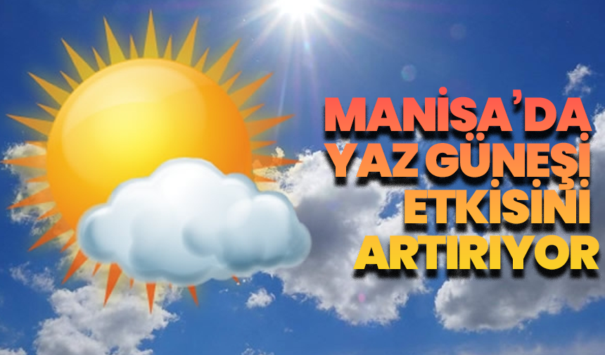 Manisa’da yaz güneşi etkisini artırıyor: Sıcaklık 35 dereceyi gördü
