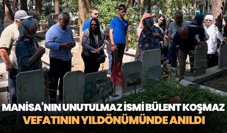 Manisa’nın unutulmaz ismi Bülent Koşmaz vefatının yıldönümünde anıldı