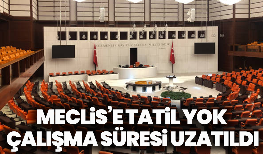 Meclis’e Tatil Yok: Çalışma Süresi Uzatıldı, Gündem Yoğun