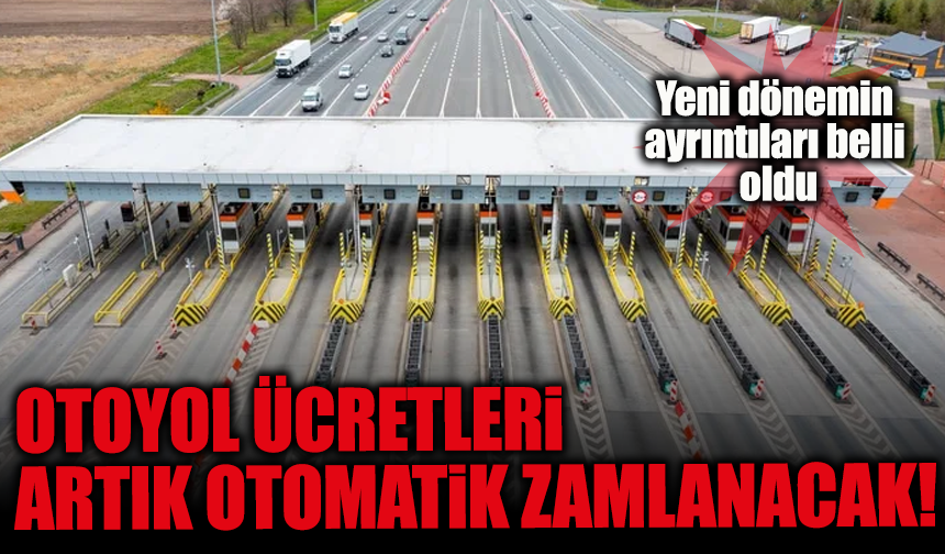 Otoyol ücretleri artık otomatik zamlanacak! Yeni dönemin ayrıntıları belli oldu