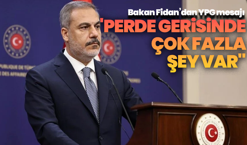 Bakan Fidan’dan YPG mesajı: "Perde gerisinde çok fazla şey var"