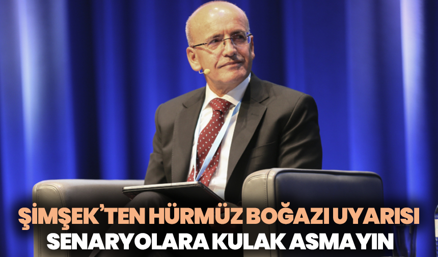 Şimşek’ten Hürmüz Boğazı uyarısı: Ekonomik senaryolara kulak asmayın
