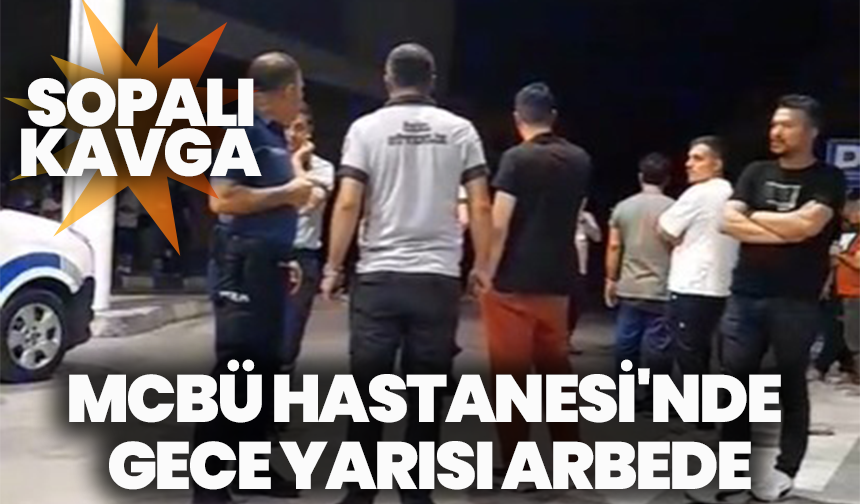 MCBÜ Hastanesi'nde gece yarısı arbede: Sopalı kavga