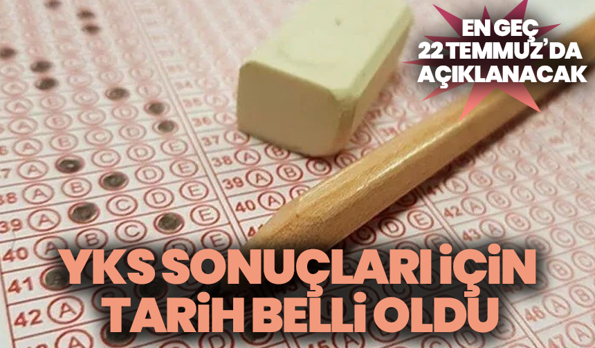 YKS sonuçları için tarih belli oldu: En geç 22 Temmuz’da açıklanacak