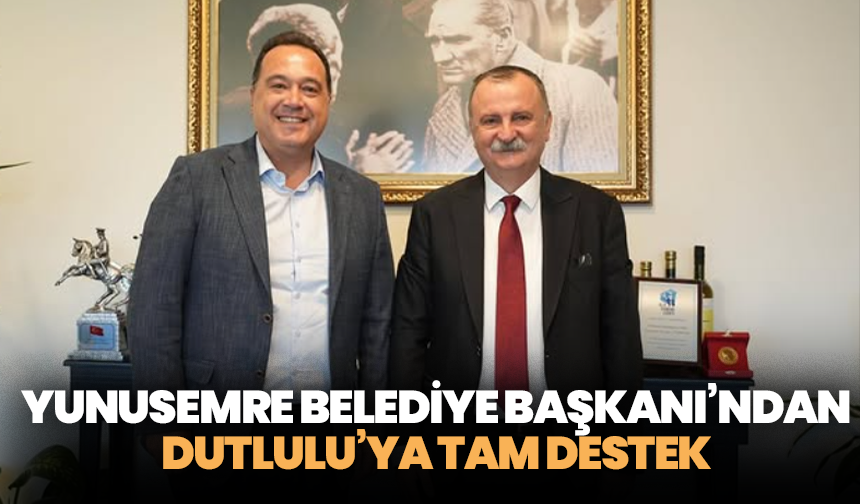 Yunusemre Belediye Başkanı’ndan Dutlulu’ya tam destek