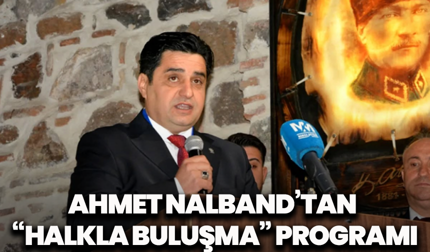 Ahmet Nalband’tan “halkla buluşma” programı