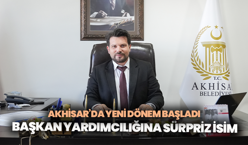 Akhisar’da yeni dönem başladı: Başkan yardımcılığına sürpriz isim