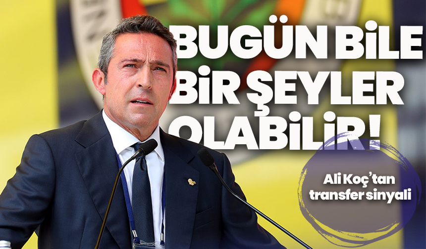 Ali Koç’tan transfer sinyali: “Bugün bile bir şeyler olabilir!”