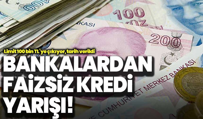 Bankalardan faizsiz kredi yarışı! Limit 100 bin TL’ye çıkıyor, tarih verildi