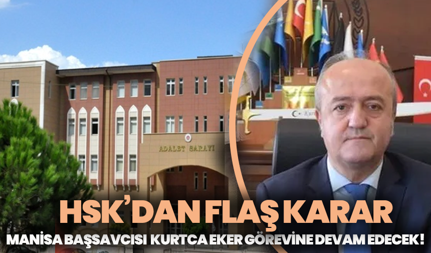 HSK’dan flaş karar: Manisa Başsavcısı Kurtca Eker görevine devam edecek!