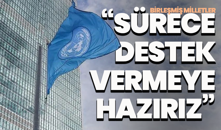 Birleşmiş Milletler, PKK’nın silah bırakmasından memnuniyet duydu: “Sürece destek vermeye hazırız”