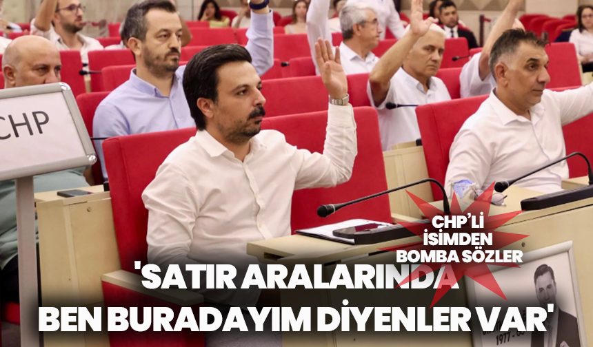 CHP’li isimden bomba sözler: 'Satır aralarında ben buradayım diyenler var'
