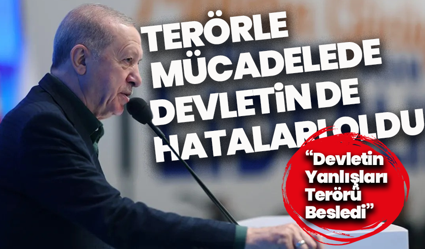 Cumhurbaşkanı Erdoğan: Terörle mücadelede devletin de hataları oldu