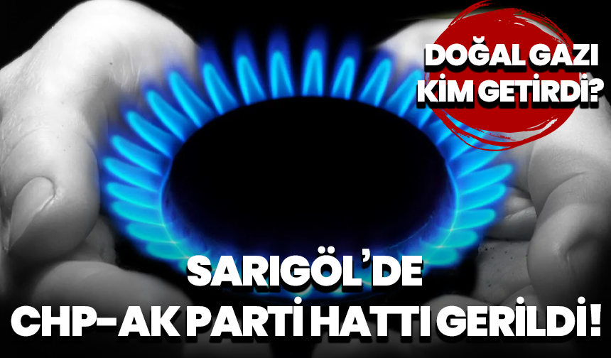 “Doğal gazı kim getirdi?” kavgası büyüyor: Sarıgöl’de CHP-AK Parti hattı gerildi!