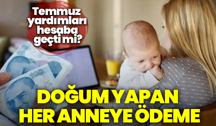 Doğum yapan her anneye ödeme: Temmuz yardımları hesaba geçti mi?