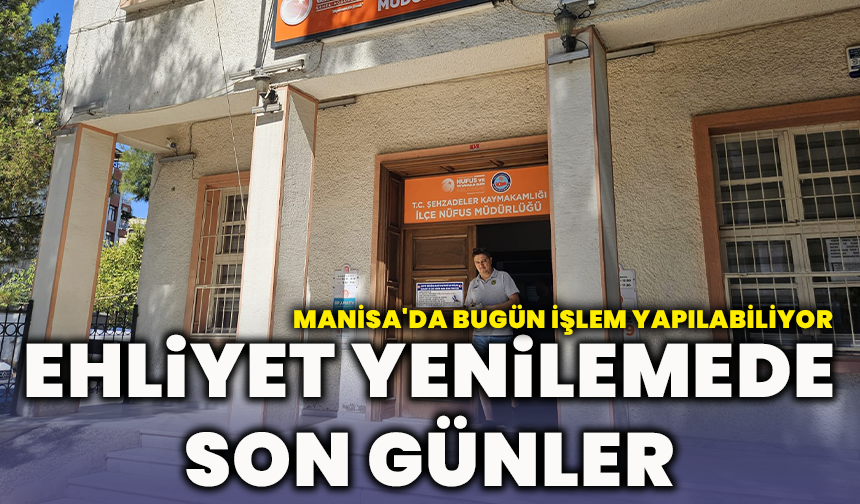 Ehliyet yenilemede son günler: Manisa'da bugün işlem yapılabiliyor