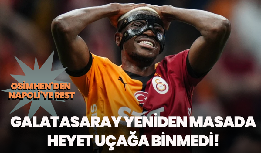 Osimhen'den Napoli'ye rest: Galatasaray yeniden masada, heyet uçağa binmedi!