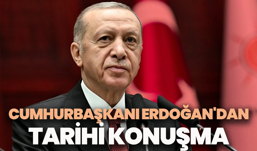 Cumhurbaşkanı Erdoğan'dan tarihi konuşma