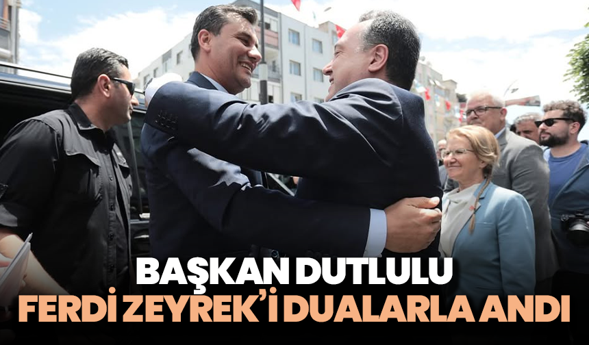 Başkan Dutlulu Ferdi Zeyrek’i dualarla andı
