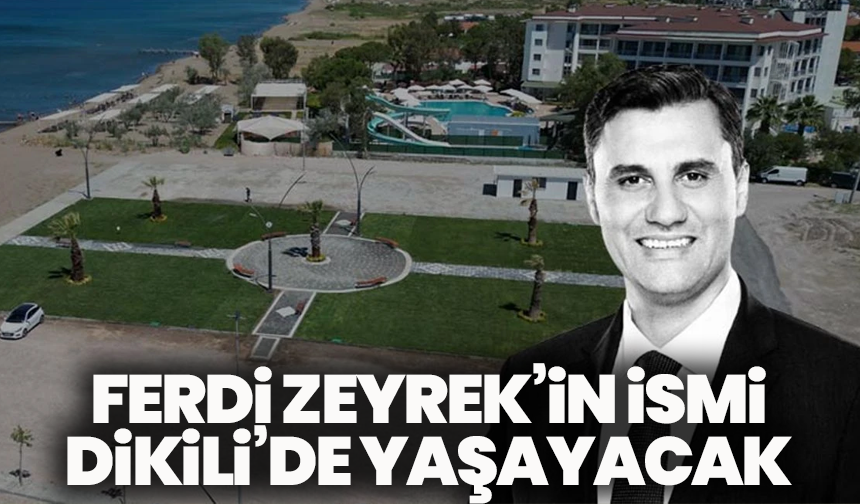 Ferdi Zeyrek’in İsmi Dikili’de Yaşayacak