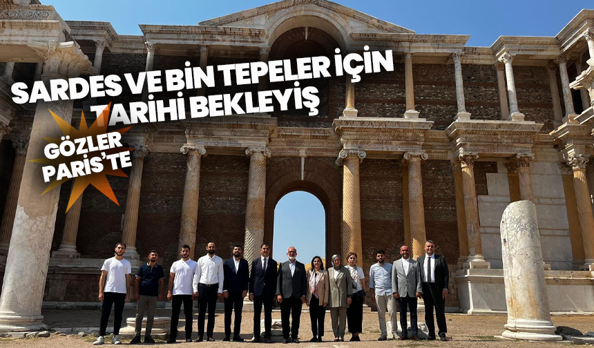 Sardes ve Bin Tepeler için tarihi bekleyiş: Gözler Paris’te