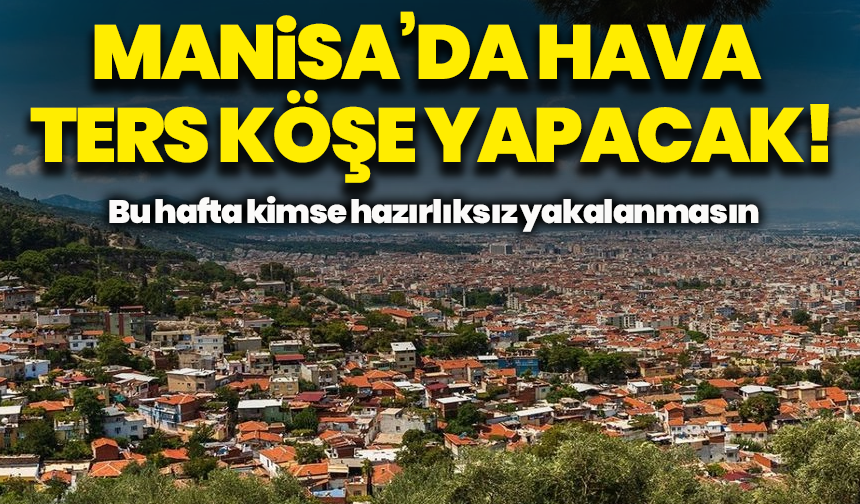 Manisa’da hava ters köşe yapacak! Bu hafta kimse hazırlıksız yakalanmasın