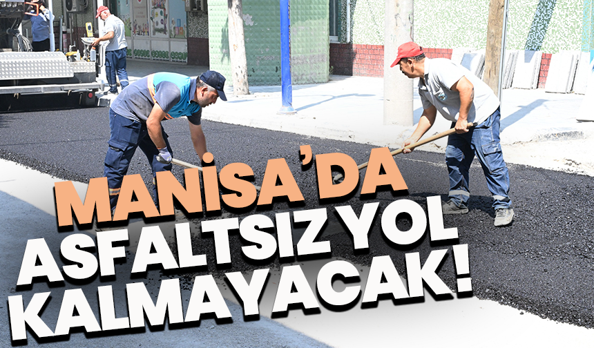 Manisa’da asfaltsız yol kalmayacak!