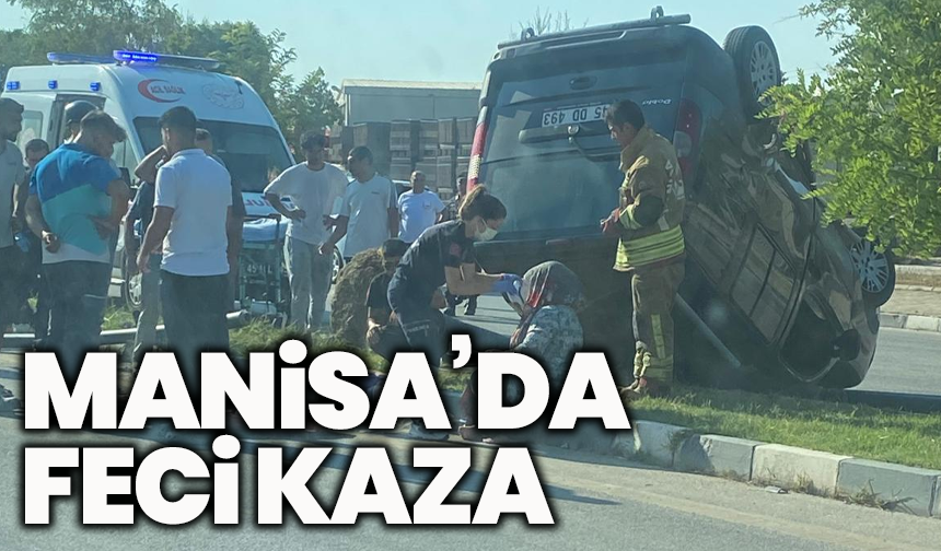 Manisa’da feci kaza: Araç takla attı