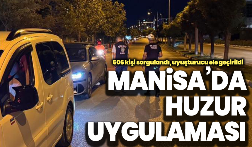Manisa’da huzur uygulaması: 506 kişi sorgulandı, uyuşturucu ele geçirildi