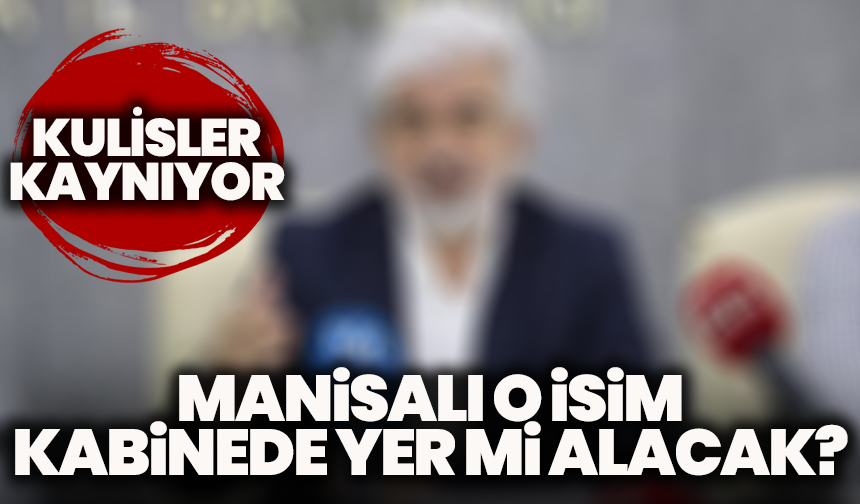Kulisler kaynıyor: Manisalı o isim kabinede yer mi alacak?