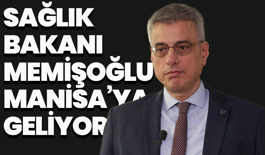 Sağlık Bakanı Memişoğlu Manisa’ya geliyor